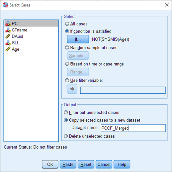 A pop-up titled: Select Cases. On the right is a box titled: Select. Within the box, the option If condition is satisfied is selected. Underneath is a button labelled If... Beside the button, text reads: NOT(SYSMIS(Age)). Underneath the Select box is a box titled: Output. The Copy selected cases to a new dataset option is selected. Dataset name is set to: PCCF_Merged